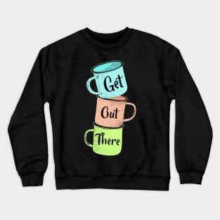 Get Out There Mugs Crewneck Sweatshirt